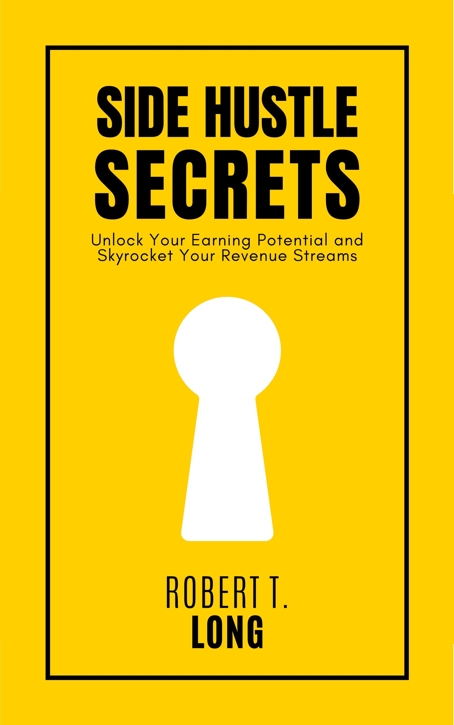 Side Hustle Secrets: Unlock Your Earning Potential and Skyrocket Your Revenue Streams | FULL E-BOOK